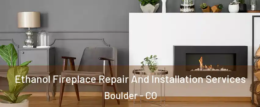  Ethanol Fireplace Repair And Installation Services Boulder - CO