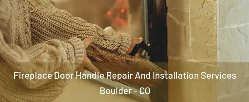  Fireplace Door Handle Repair And Installation Services Boulder - CO