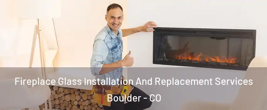  Fireplace Glass Installation And Replacement Services Boulder - CO