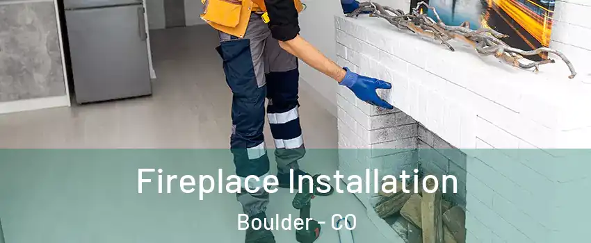  Fireplace Installation Boulder - CO