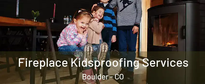  Fireplace Kidsproofing Services Boulder - CO