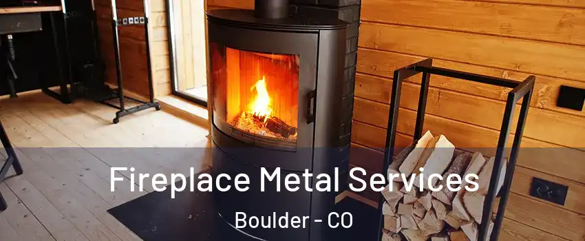  Fireplace Metal Services Boulder - CO