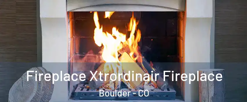  Fireplace Xtrordinair Fireplace Boulder - CO