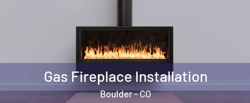  Gas Fireplace Installation Boulder - CO