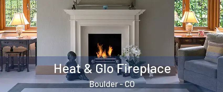  Heat & Glo Fireplace Boulder - CO