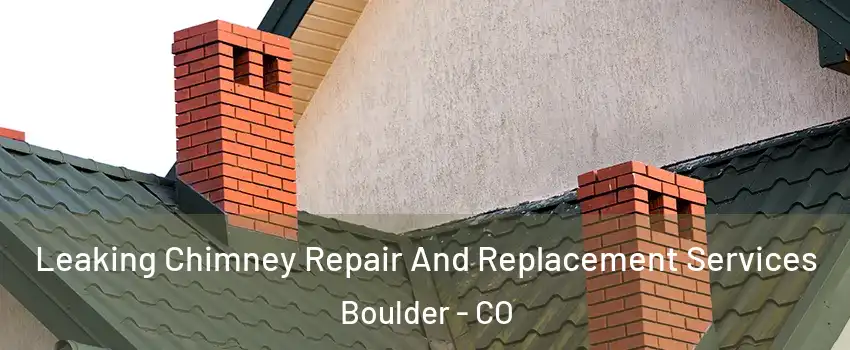 Leaking Chimney Repair And Replacement Services Boulder - CO
