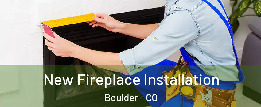  New Fireplace Installation Boulder - CO