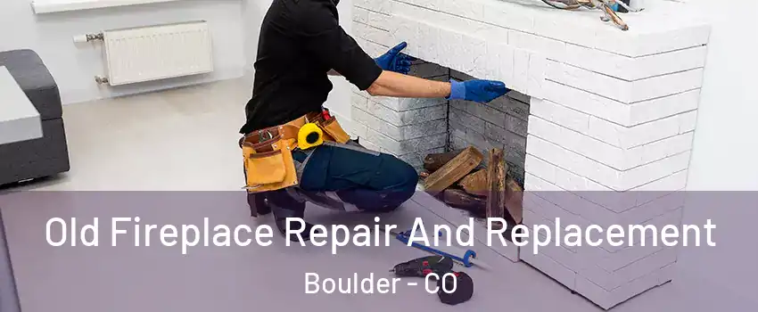  Old Fireplace Repair And Replacement Boulder - CO
