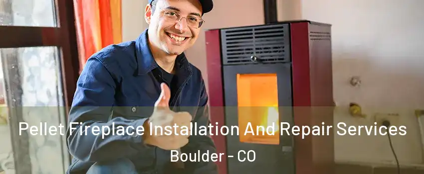  Pellet Fireplace Installation And Repair Services Boulder - CO