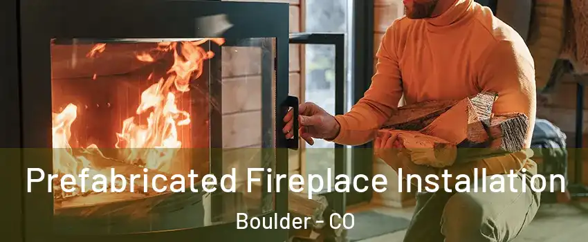  Prefabricated Fireplace Installation Boulder - CO