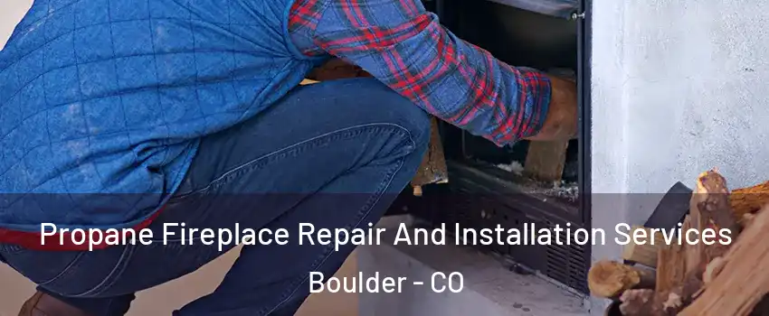  Propane Fireplace Repair And Installation Services Boulder - CO