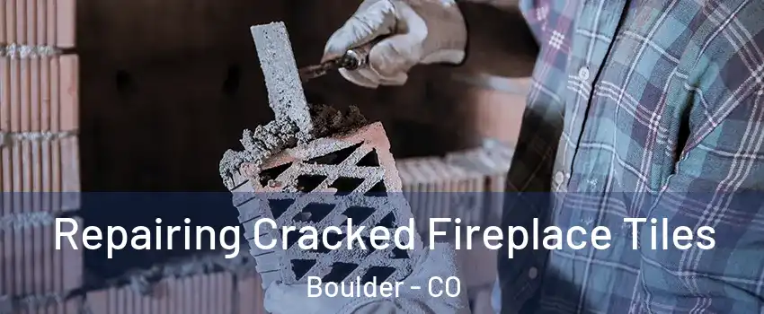  Repairing Cracked Fireplace Tiles Boulder - CO