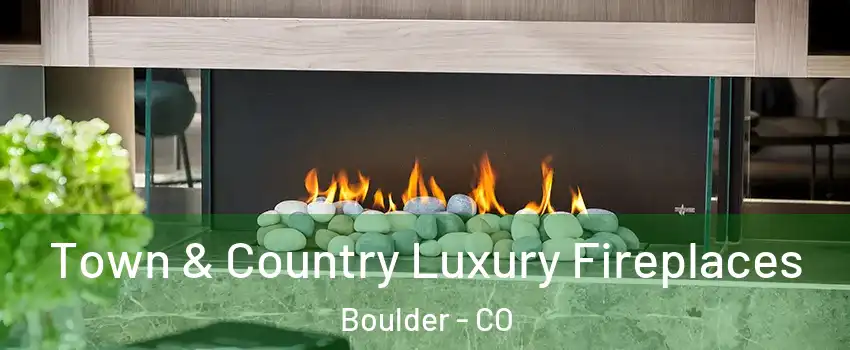  Town & Country Luxury Fireplaces Boulder - CO